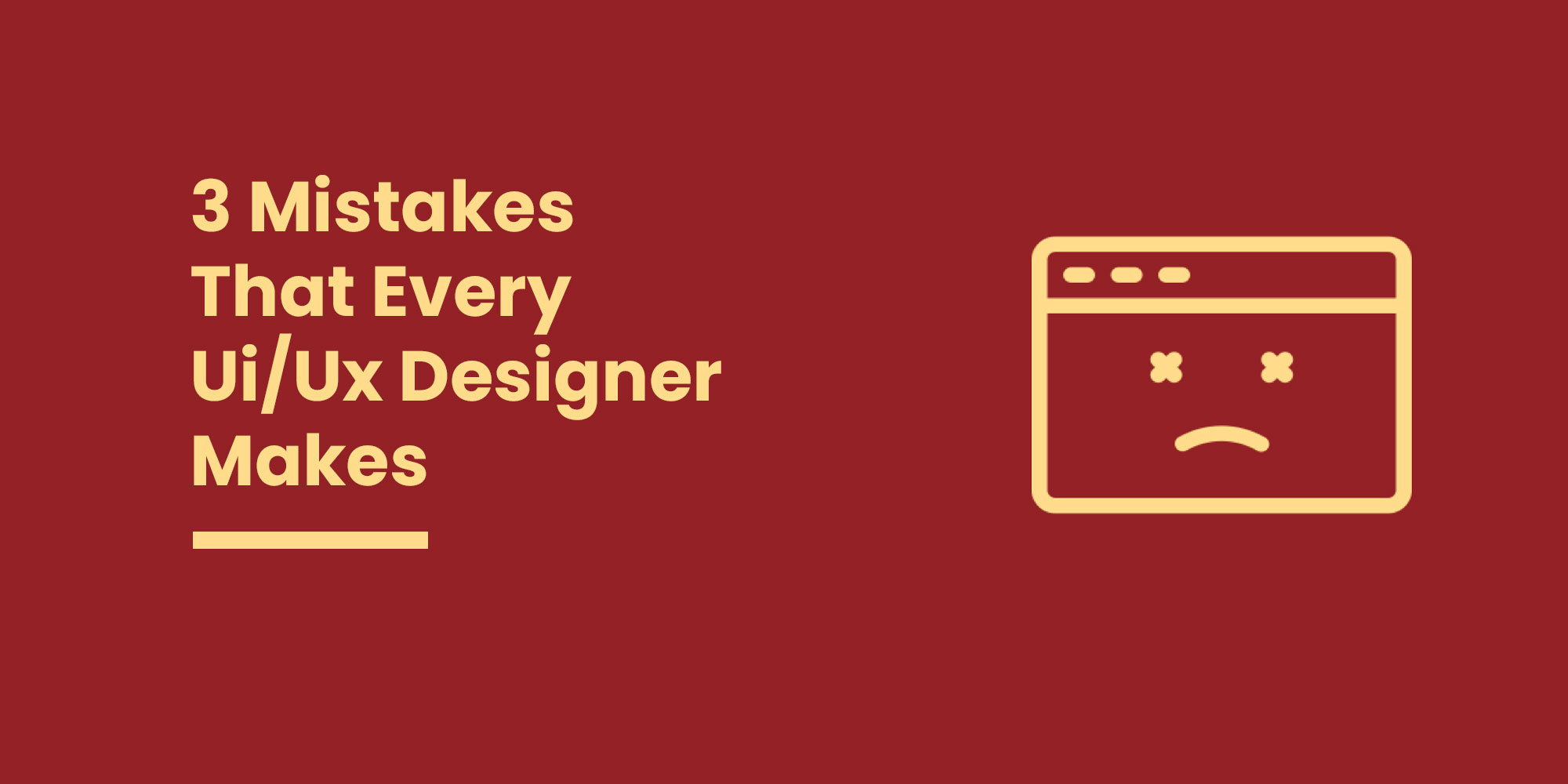 3 Mistakes That Every Ui/Ux Designer Makes