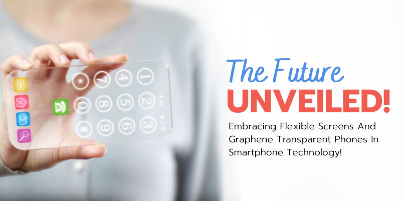 The Future of Smartphones: Flexible Screens & Graphene Transparent