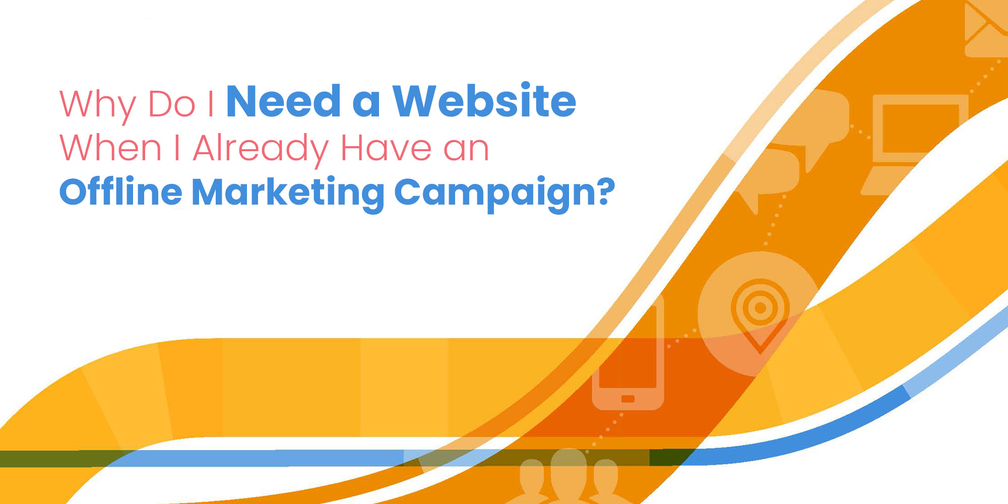 Why Do I Need a Website When I Already Have an Offline Marketing Campaign