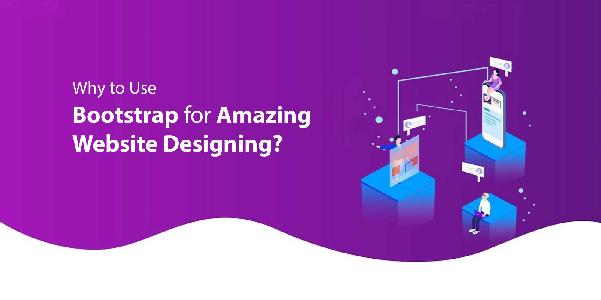 Why to Use Bootstrap for Amazing Website Designing