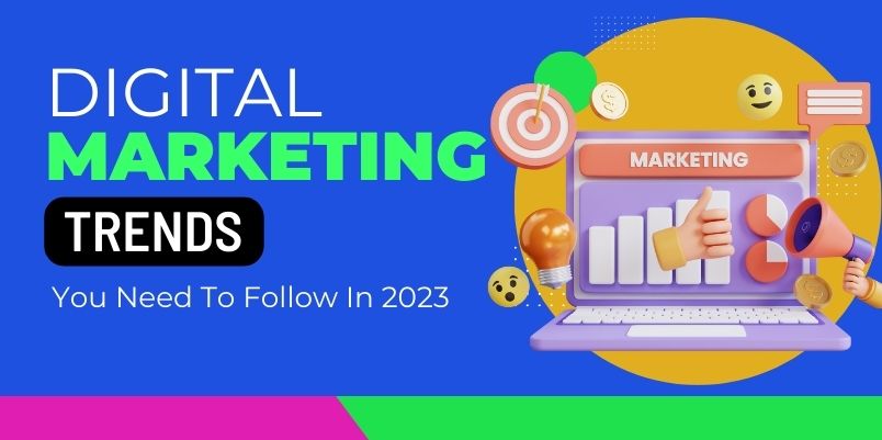 Digital Marketing Trends You Need To Follow In 2023